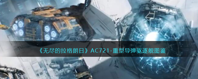 《无尽的拉格朗日》AC721重型导弹驱逐舰介绍