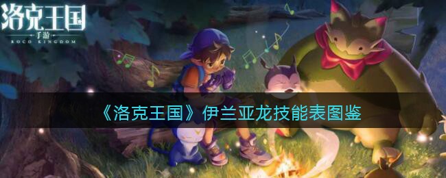 《洛克王国》伊兰亚龙技能图鉴