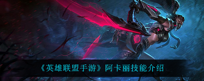 《英雄联盟手游》阿卡丽技能解析