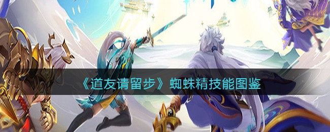 《道友请留步》蜘蛛精技能解析
