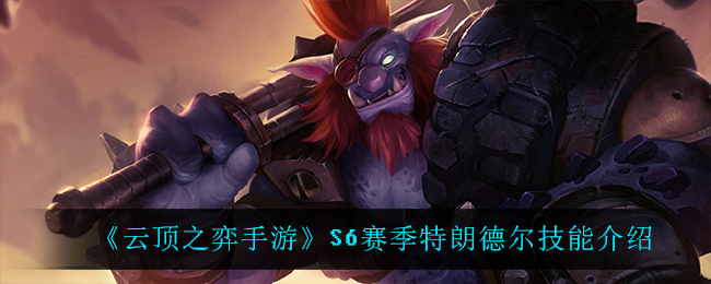 《云顶之弈手游》S6赛季特朗德尔技能解析